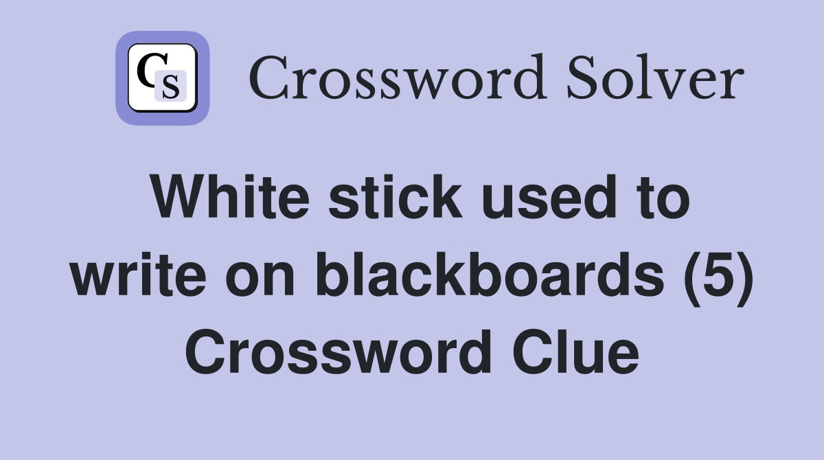 White stick used to write on blackboards (5) Crossword Clue Answers
